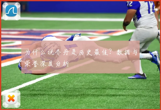 为什么说乔丹是历史最佳？数据与荣誉深度分析